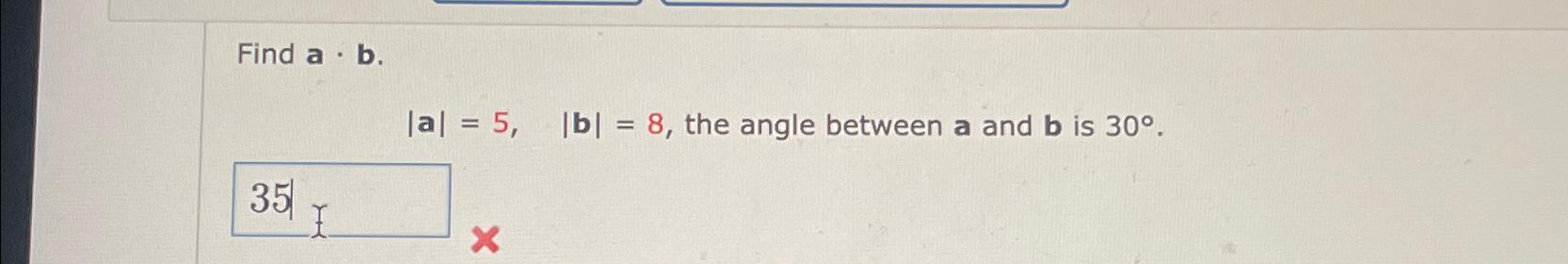 Solved Find A*b.|a|=5,|b|=8, ﻿the Angle Between A And B ﻿is | Chegg.com