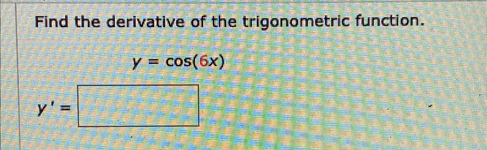 Solved Find the derivative of the trigonometric | Chegg.com