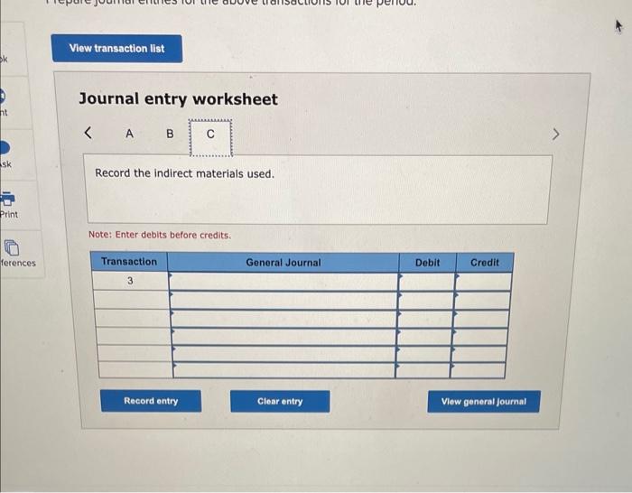 Journal entry worksheet
Record the indirect materials used.
Note: Enter debits before credits.