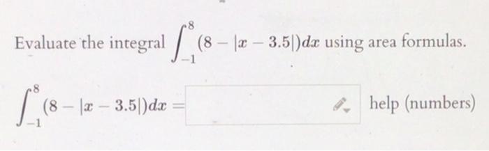 Solved Evaluate the integral ∫−18(8−∣x−3.5∣)dx using area | Chegg.com