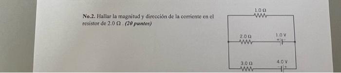 No.2. Hallar la magnitud y dirección de la corriente en el resistor de \( 2.0 \Omega \). (20 puntos)