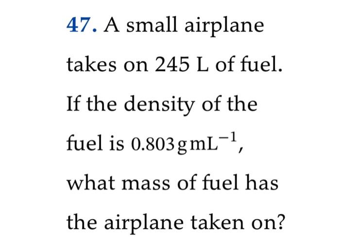 Solved 47. A small airplane takes on 245 L of fuel. If the | Chegg.com