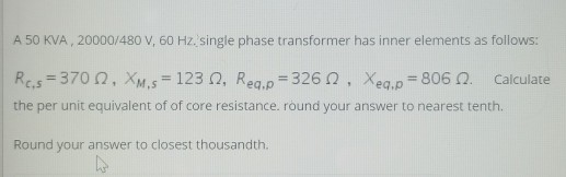 Solved A 50 KVA, 20000/480 V, 60 Hz. single phase | Chegg.com