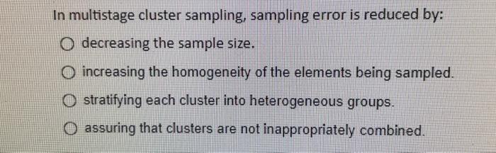 Solved In multistage cluster sampling, sampling error is | Chegg.com