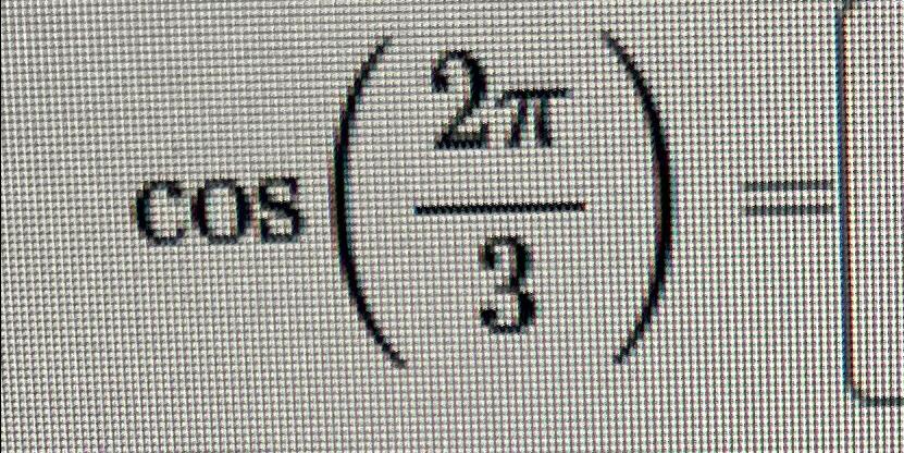 Solved Exact form cos(2π3)= | Chegg.com