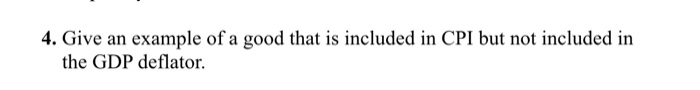 Solved 4. Give an example of a good that is included in CPI | Chegg.com