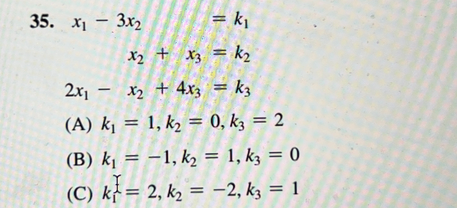 Solved x1-3x2=k1x2+x3=k22x1-x2+4x3=k3(A) k1=1,k2=0,k3=2(B) k | Chegg.com