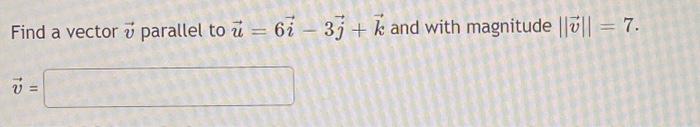 Solved Find a vector v parallel to u=6i−3j+k and with | Chegg.com