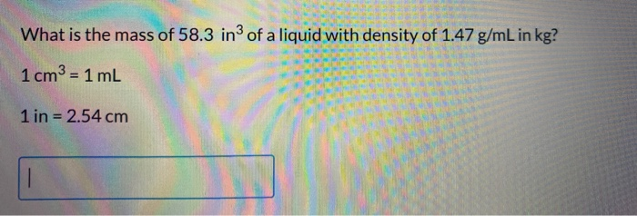 Solved What Is The Mass Of 58 3 In3 Of A Liquid With Density Chegg Com