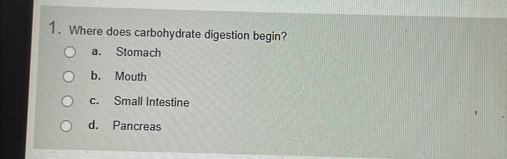 Solved Where does carbohydrate digestion begin?a. ﻿Stomachb.