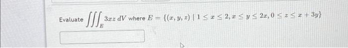 Evaluate \( \iiint_{E} 3 x z d V \) where \( E=\{(x, y, z) \mid 1 \leq x \leq 2, x \leq y \leq 2 x, 0 \leq z \leq x+3 y\} \)