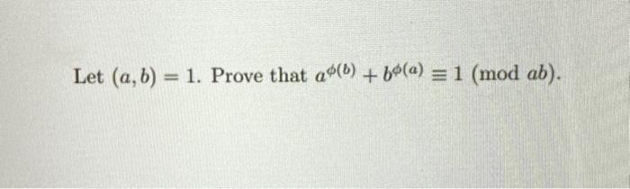 Solved Let (a,b)=1. Prove That Aϕ(b)+bϕ(a)≡1(modab). | Chegg.com