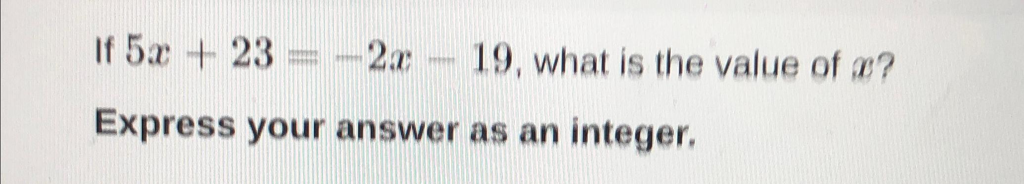 Solved If 5x+23=-2x-19, ﻿what is the value of x?Express your | Chegg.com