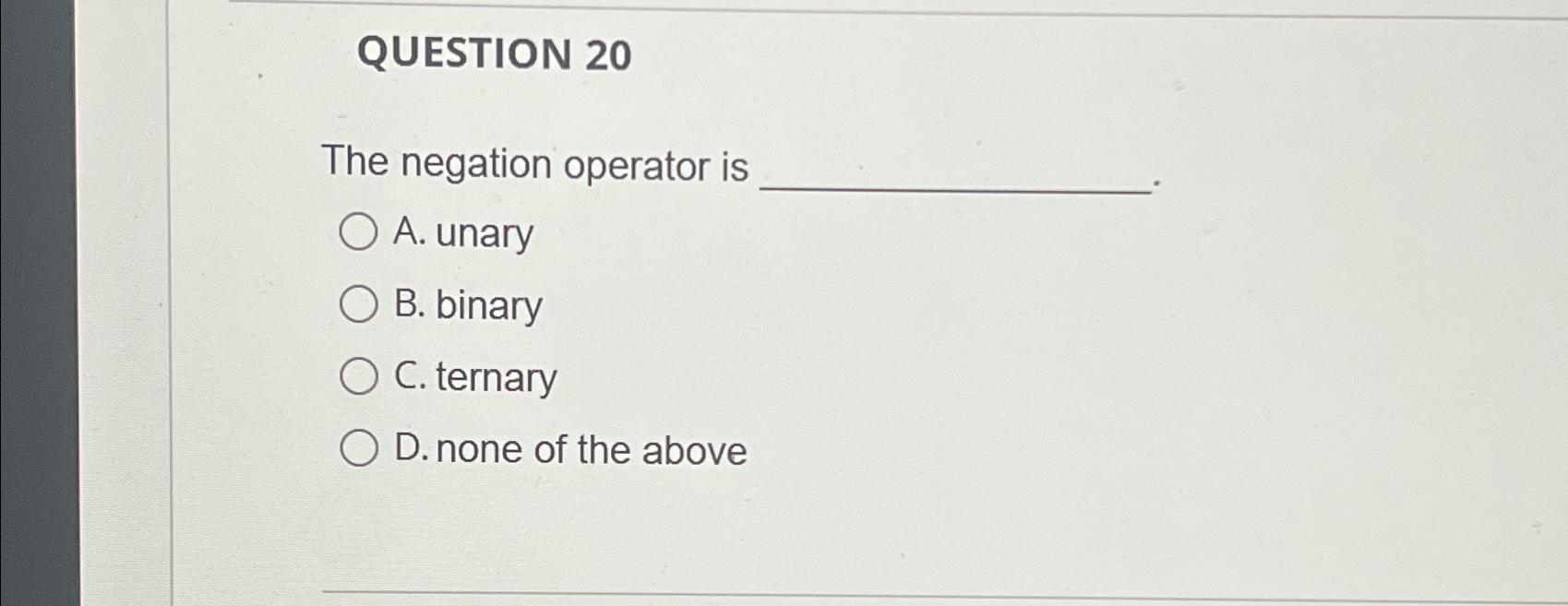 Solved QUESTION 20The negation operator isA. ﻿unaryB. | Chegg.com