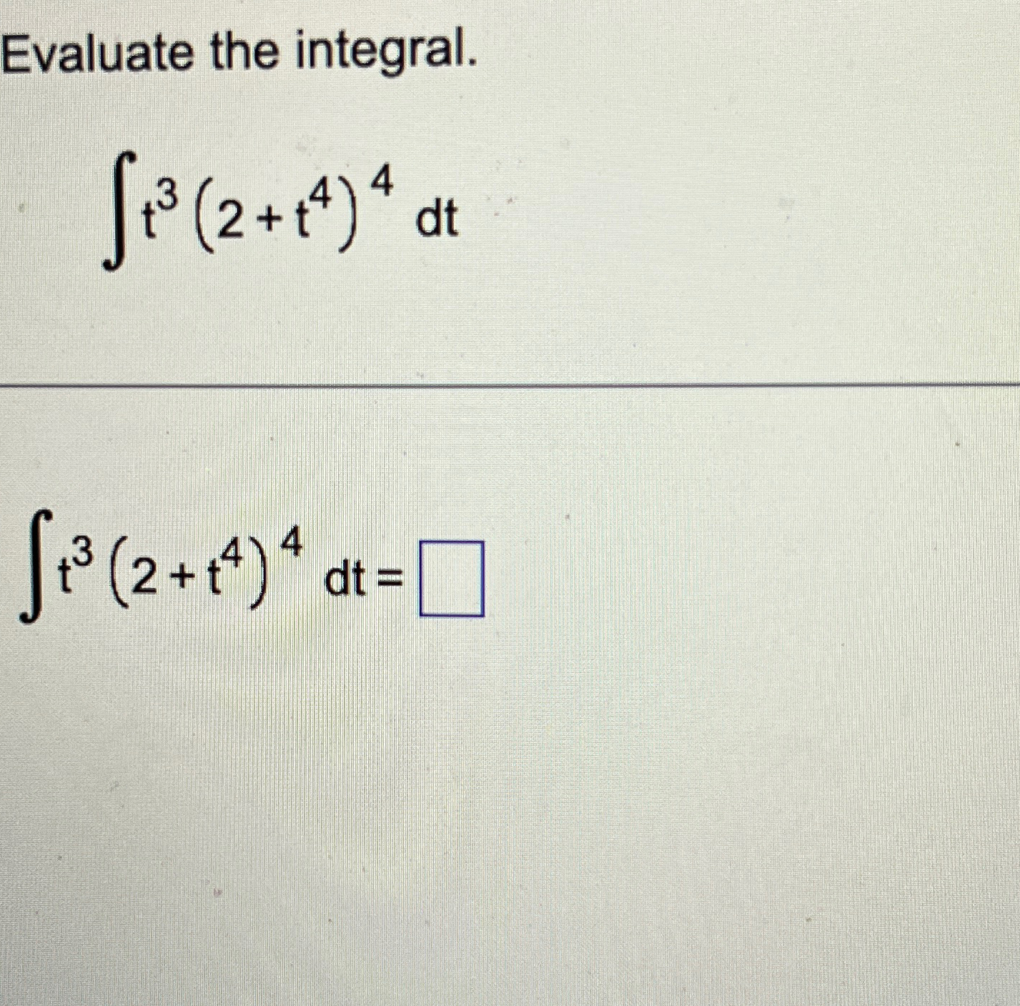 Solved Evaluate the integral.∫﻿﻿t3(2+t4)4dt∫﻿﻿t3(2+t4)4dt= | Chegg.com