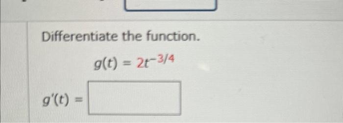 Solved Differentiate the function. g(t)=2t−3/4 | Chegg.com