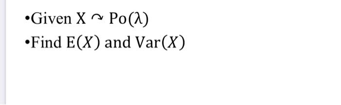 Solved -Given X↷Po(λ) - Find E(X) and Var(X) | Chegg.com