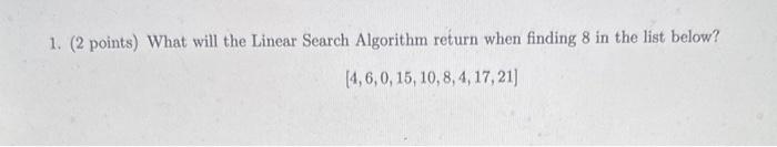 Solved 1. ( 2 points) What will the Linear Search Algorithm | Chegg.com