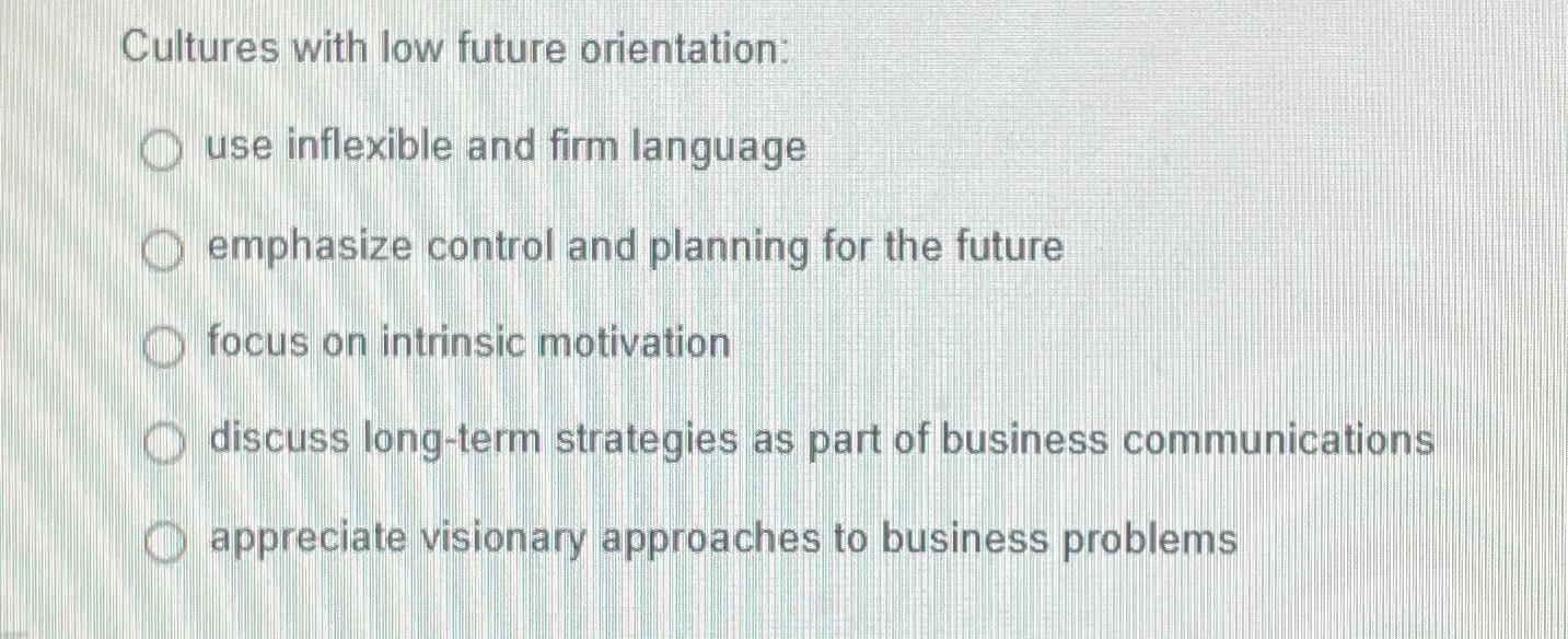 Solved Cultures with low future orientation:use inflexible | Chegg.com