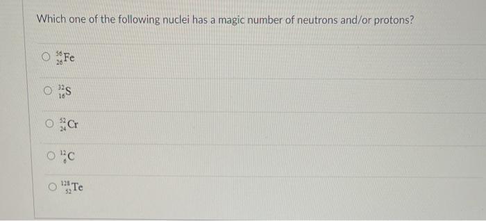 Solved Which one of the following nuclei has a magic number | Chegg.com