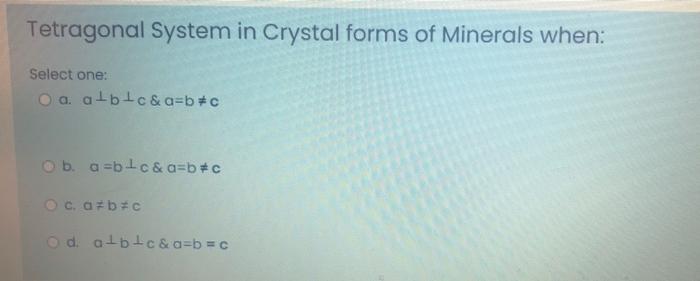 Solved Tetragonal System in Crystal forms of Minerals when: | Chegg.com