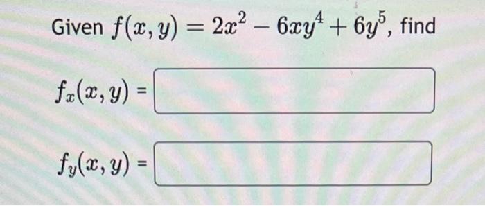 Given \( f(x, y)=2 x^{2}-6 x y^{4}+6 y^{5} \) \[ f_{x}(x, y)= \] \[ f_{y}(x, y)= \]