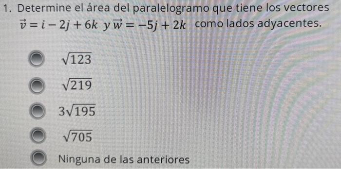 1. Determine el área del paralelogramo que tiene los vectores \( \vec{v}=i-2 j+6 k \quad y \vec{w}=-5 j+2 k \) comolados adya