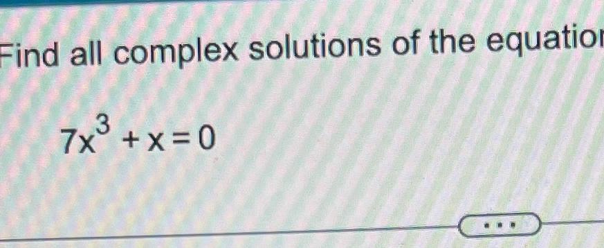 solved-find-all-complex-solutions-of-the-equatio7x3-x-0-chegg