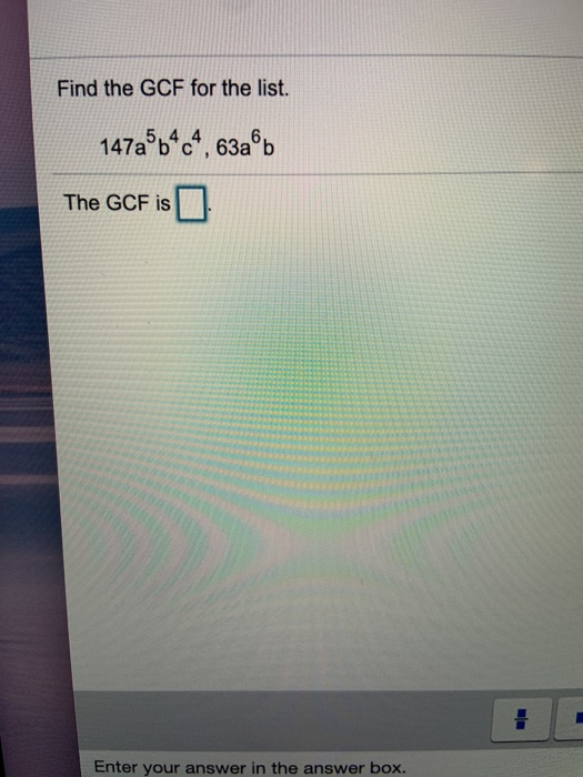 Solved Find the GCF for the list. 1472554 ºb*c, 63a6b The | Chegg.com