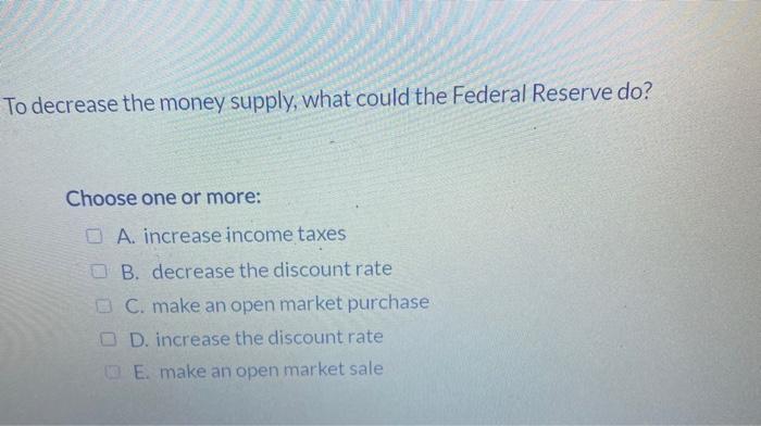 Solved To decrease the money supply, what could the Federal | Chegg.com
