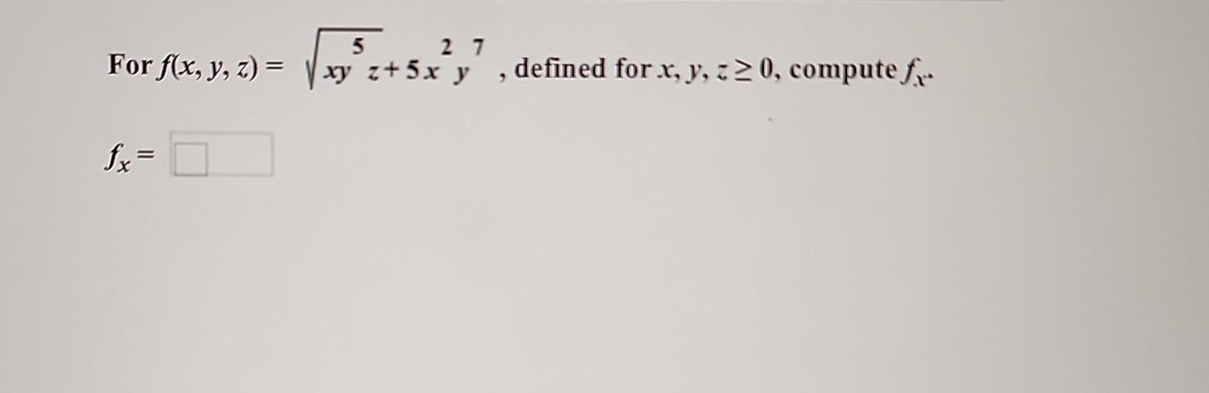 For \( f(x, y, z)=\sqrt{x y^{5} z+5 x^{2} y^{7}} \), defined for \( x, y, z \geq 0 \), compute \( f_{x} \)