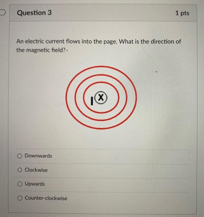 An electric current flows into the page. What is the direction of the magnetic field? -
Downwards
Clockwise
Upwards
Counter-c