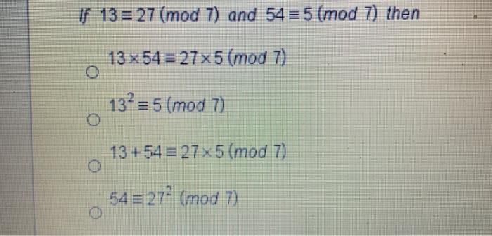 Solved if 13 = 27 (mod 7) and 54 = 5 (mod 7) then 13 x 54 = | Chegg.com