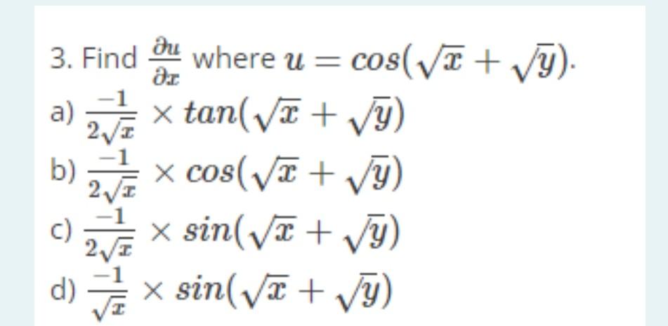 3. Find \( \frac{\partial u}{\partial x} \) where \( u=\cos (\sqrt{x}+\sqrt{y}) \). a) \( \frac{-1}{2 \sqrt{x}} \times \tan (