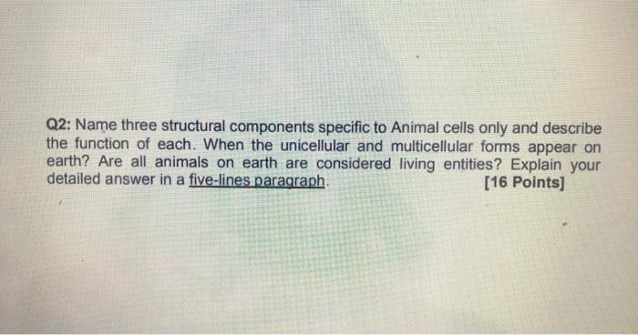Q2: Name three structural components specific to Animal cells only and describe the function of each. When the unicellular an