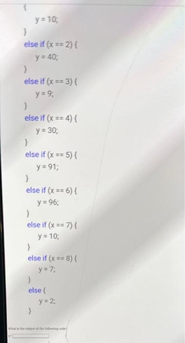 \( y=10 ; \) else if \( (x==2)\{ \) \( y=40 ; \) \} else if \( (x==3)\{ \) \( y=9 ; \) else if \( (x==4)\{ \) \( y=30 ; \) el