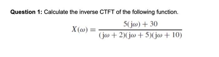 Solved Question 1: Calculate the inverse CTFT of the | Chegg.com