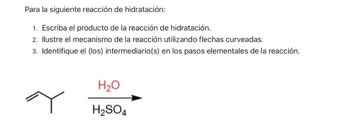 Para la siguiente reacción de hidratación: 1. Escriba el producto de la reacción de hidratación. 2. Ilustre el mecanismo de l