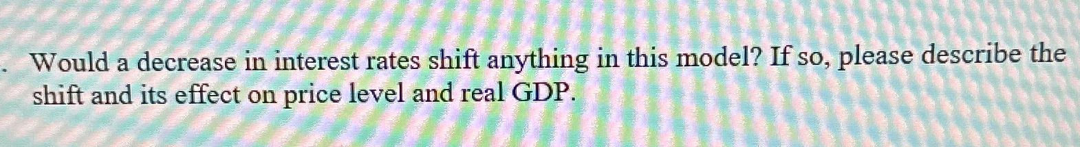 Solved Would a decrease in interest rates shift anything in | Chegg.com