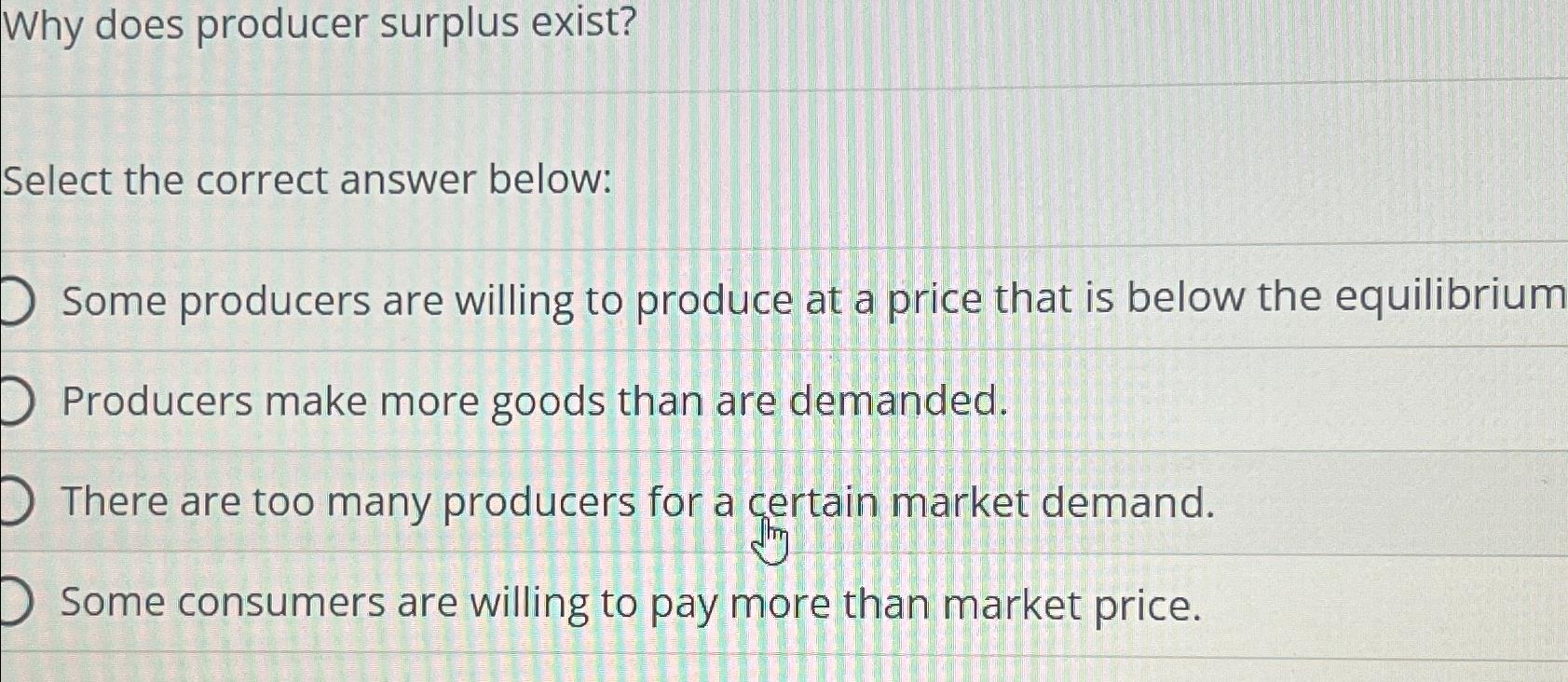 Solved Why does producer surplus exist?Select the correct