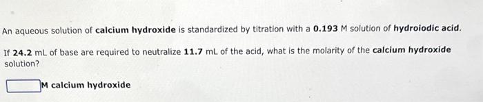 An aqueous solution of calcium hydroxide is standardized by titration with a \( 0.193 \mathrm{M} \) solution of hydroiodic ac