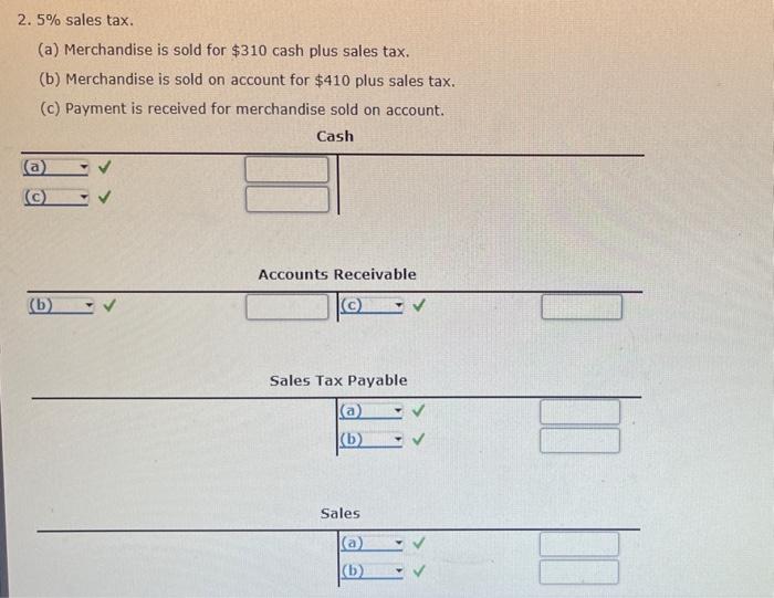 2. \( 5 \% \) sales tax.
(a) Merchandise is sold for \( \$ 310 \) cash plus sales tax.
(b) Merchandise is sold on account for