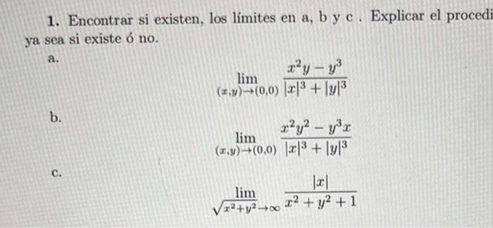 1. Encontrar si existen, los límites en a, b y c . Explicar el procedi ya sea si existe ó no. a. \[ \lim _{(x, y) \rightarrow