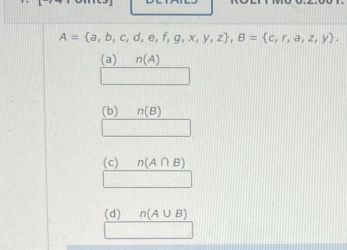 A = {a, b, c, d, e, f, g, x, y, z}, B = {c,r,a, z, y}. (a) n(A) (b) n(B) (c) n(ANB) (d) n(AUB)