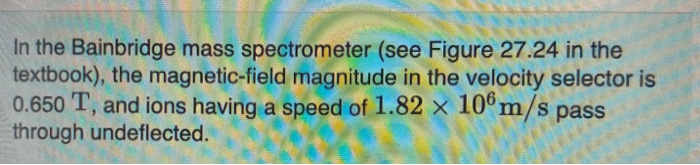 Solved In the Bainbridge mass spectrometer (see Figure 27.24 | Chegg.com