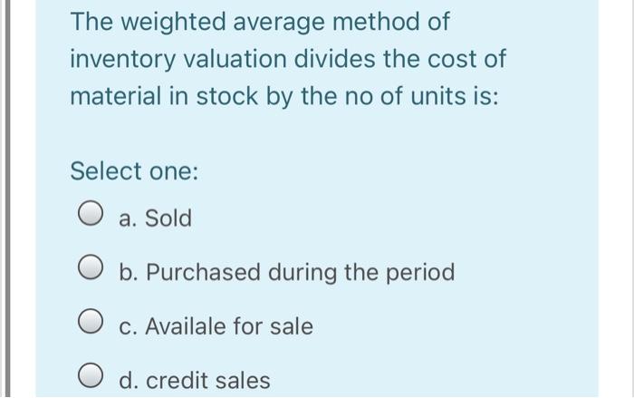 Solved The weighted average method of inventory valuation | Chegg.com