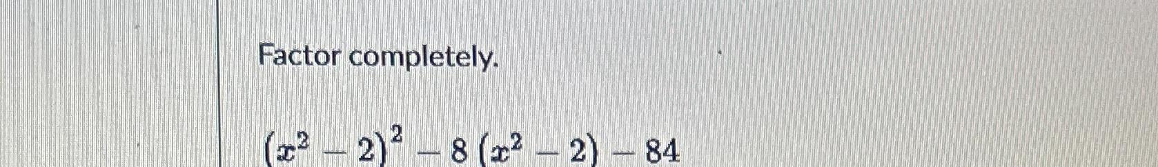 solved-factor-completely-x2-2-2-8-x2-2-84-chegg