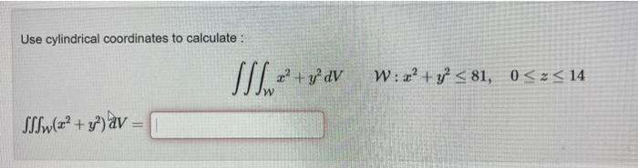 Solved Use cylindrical coordinates to calculate: | Chegg.com
