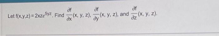 Let \( f(x, y, z)=2 x z e^{5 y z} \). Find \( \frac{\partial f}{\partial x}(x, y, z), \frac{\partial f}{\partial y}(x, y, z)