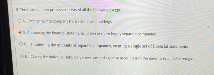 Solved 8. The consolidation process consists of all the | Chegg.com